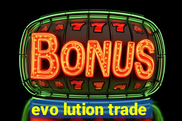 evo lution trade